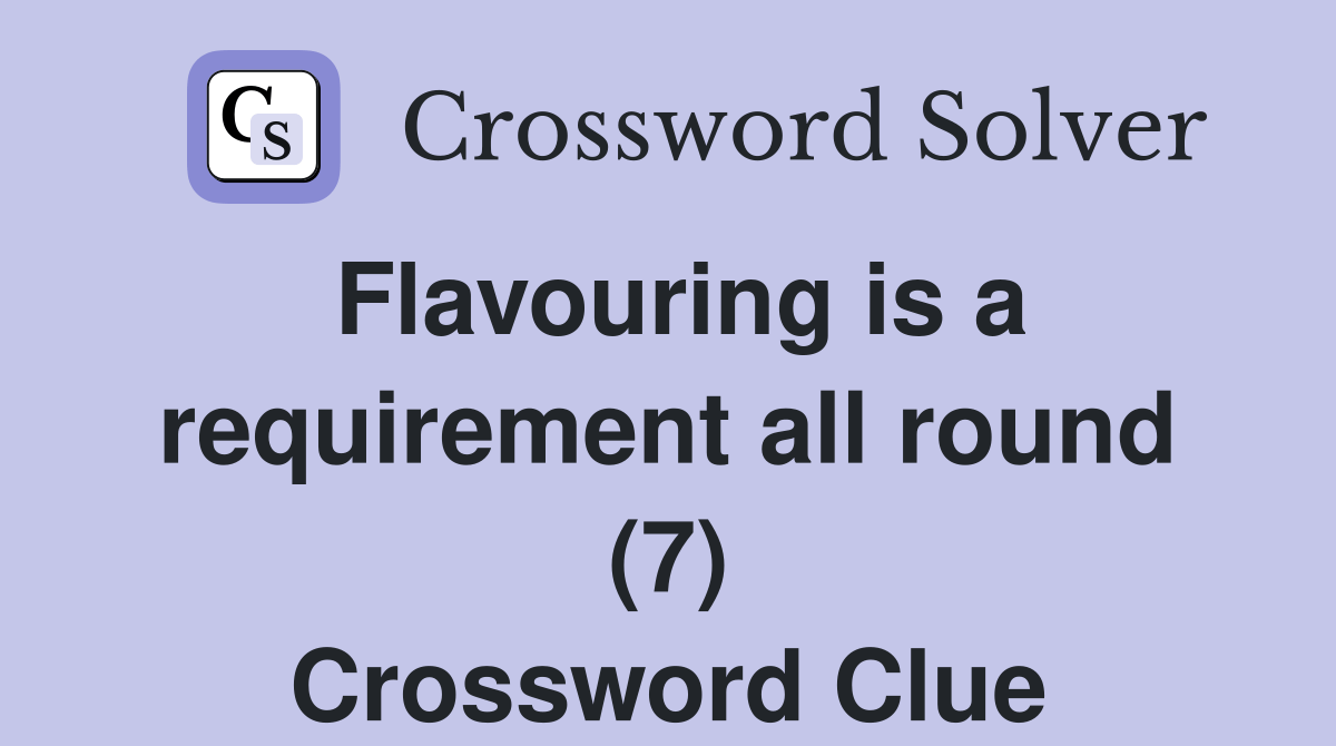Flavouring is a requirement all round (7) Crossword Clue Answers